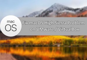 Fix macOS High Sierra Problems on VMware or VirtualBox